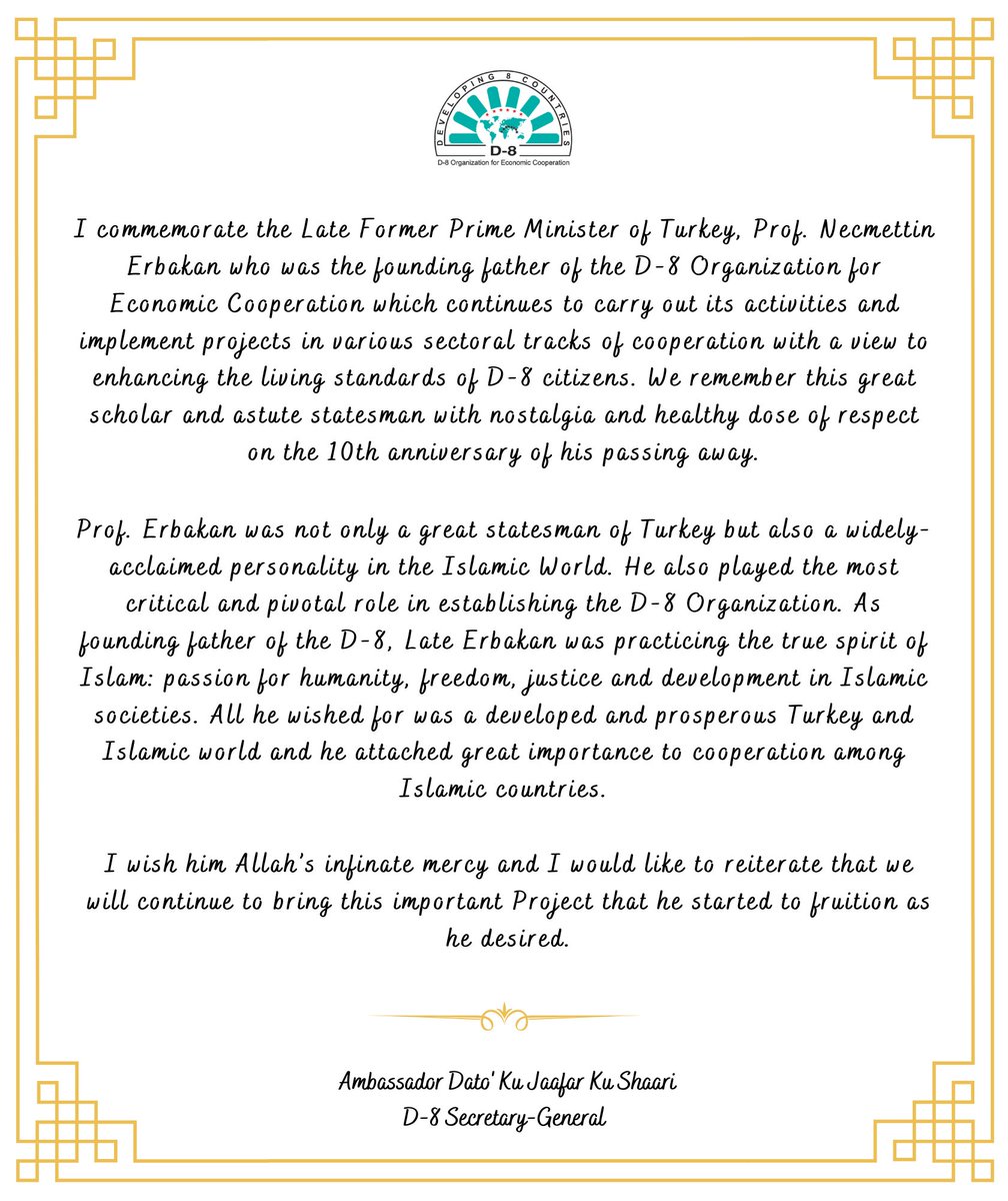 The Secretary-General's message on the 10th anniversary of the passing away of the Former PM of Turkey, Late Prof. Necmettin Erbakan.

#Bangladesh #Egypt #Indonesia #Iran #Malaysia #Nigeria #Pakistan #Turkey #D8 #NecmettinErbakan
