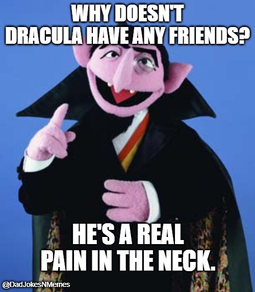 dadjokesnmemes on Twitter: &quotWhy doesn't Dracula have any friends? He's a  real pain in the neck. 😄🤣😂 #joke #funny #memes #comedy #humor #silly  #jokes #funnymemes #memesdaily #dadlife #dailymemes #dads #ridiculous  #funnyposts #funnystuff #