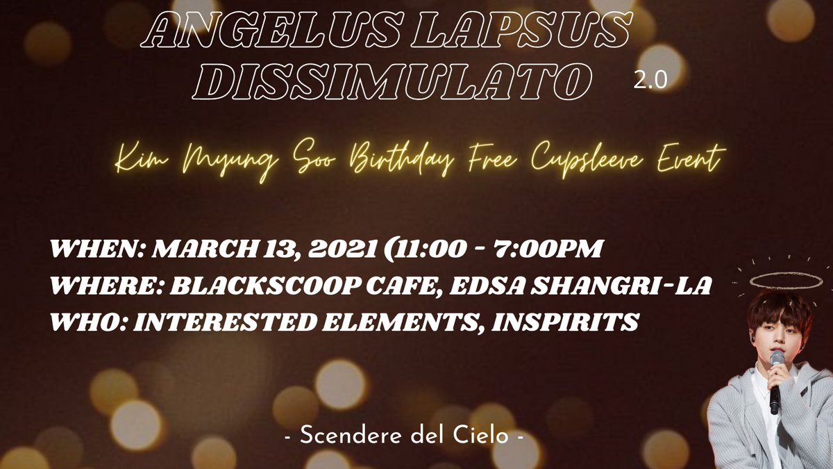 scenderedlcielo's tweet photo. [PH EVENT]

Join us as we celebrate Kim Myung Soo's 29th birthday.

ANGELUS LAPSUS DISSIMULATO: Free Cupsleeve Event for Kim Myung Soo

[OFFLINE EVENT]
Where: Blackscoop Cafe, EDSA Shangri-la
When: March 13, 2021; Saturday; 12PM to 7PM

#ScendereDelCielo #KimMyungSoo #김명수 https://t.co/8t5cKsIQ7n