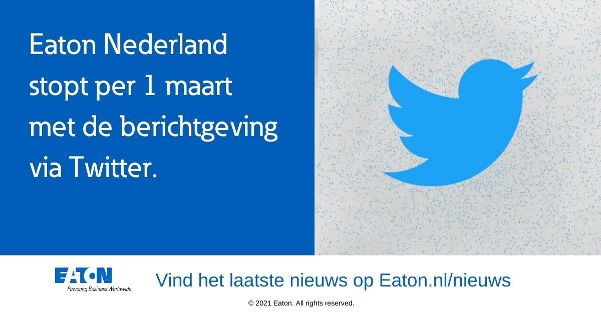 Eaton Nederland stopt per 1 maart met de berichtgeving via Twitter. Wil je op de hoogte blijven van het Eaton nieuws? Volg dan het LinkedIn-account van Eaton via linkedin.com/company/eaton of vind de laatste informatie op eaton.nl/nieuws.