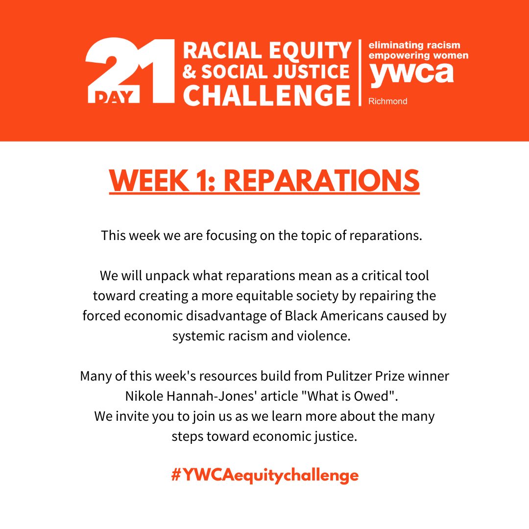 This week we are focusing on the topic of reparations.  We will unpack what reparations mean as a critical tool toward creating a more equitable society by repairing the forced economic disadvantage of Black Americans caused by systemic racism and violence.
#ywcaequitychallenge