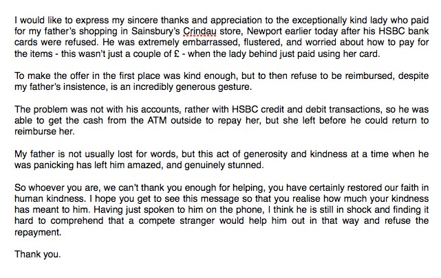 I'm hoping to find the kind lady who assisted my father earlier in the Crindau store of <a href="/sainsburys/">Sainsbury's</a>  Newport.Her kindness and generosity is greatly appreciated. I don’t expect her to see this,but everyone should know there are genuinely kind people out there 🥰