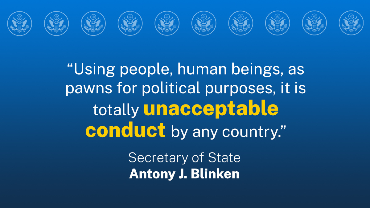 StateDept's tweet photo. .@SecBlinken: Using people, human beings, as pawns for political purposes, it is totally unacceptable conduct by any country. https://t.co/sDudFH5OKj