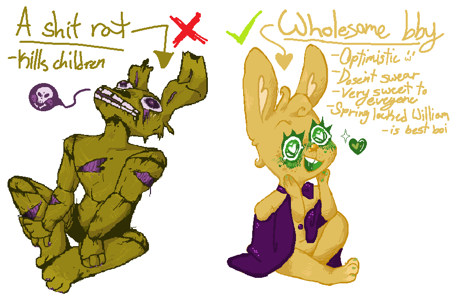 shit rat and wholesome bby = SpringTrap an SpringBonnie.
Why I'll never simp  for that man, even tho I'm a clown 🤡
#mspaint #idkwhatimdoing #fnaffanart #fnaf3springtrap #fnafspringbonnie