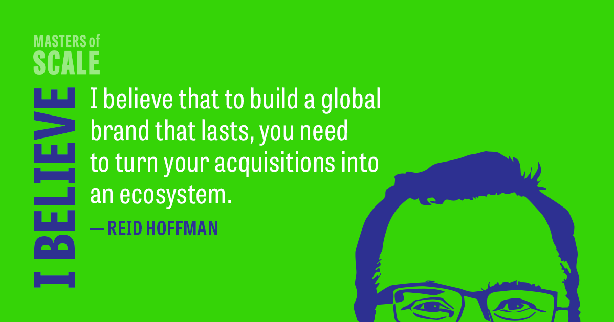 "To build a global brand that lasts, you need to turn your acquisitions into an ecosystem" — Reid Hoffman, talking to Disney's Bob Iger on Masters of Scale