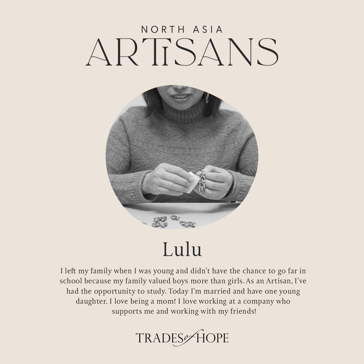 Meet Lulu — Artisan from North Asia! 🤍⁠
⁠"I left my family when I was young and didn't have the chance to go far in school because my family valued boys more than girls. As an Artisan, I've had the opportunity to study...." more on Instagram @tradeosfhope
