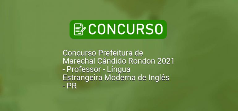 Concurso Prefeitura de Marechal Cândido Rondon 2021 - Professor - Língua Estrangeira Moderna de Inglês - PR dlvr.it/RtrYWl