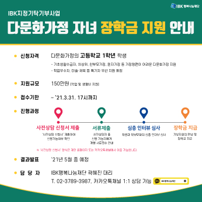 #다문화가정 자녀 #장학금 지원안내
다문화가정의 고등학교 1학년 학생을 장학생으로 모집합니다. 자세한 내용은 안내문을 참고해주세요.
신청을 원하는 분은 "m.site.naver.com/0Lff1" 사전상담 신청서를 제출해주세요. 
#IBK기업은행 #IBK행복나눔재단 #사회공헌 #ESG #다문화장학금 #다문화지원