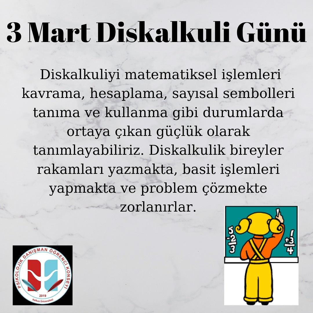 Her yıl 3 Mart Diskalkuli günü yapılmasının amacı; bu problemin eğitim sektörü ve öğretmenler tarafından tanınması, farkındalık oluşturulmasıdır. 
📌 Çocukların %5'inde görülen matematik güçlüğü kızlara kıyasla erkeklerde daha çok görülmektedir.