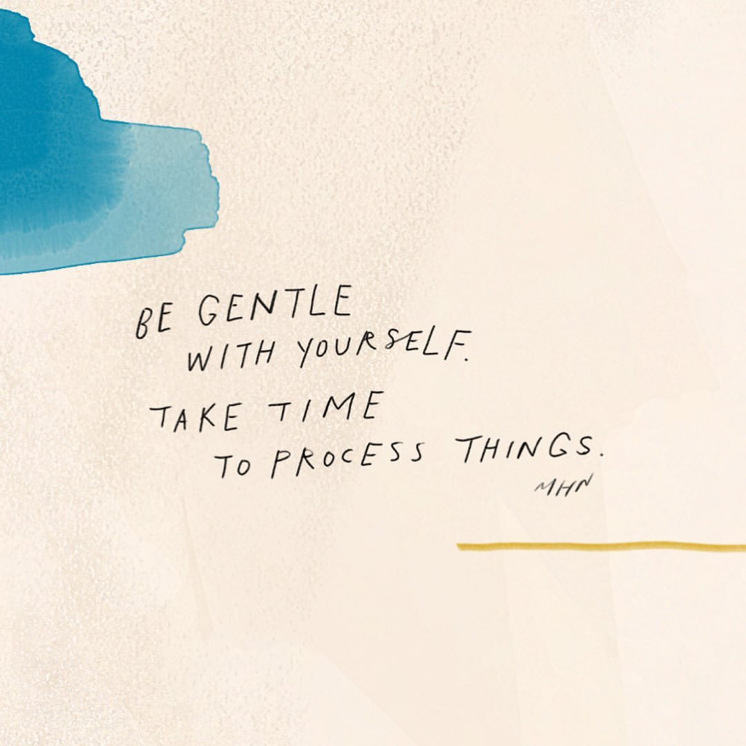 Be gentle with yourself. Take time to process things

Image: <a href="/morganhnichols/">Morgan Harper Nichols</a>
