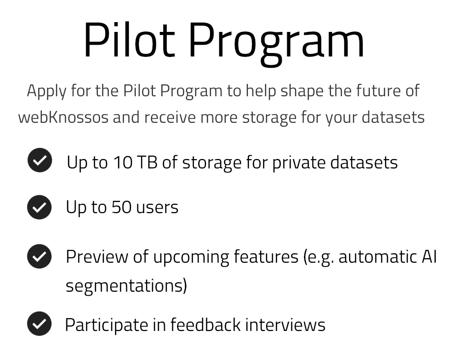 We're introducing a pilot program for webKnossos. Receive up to 10TB of storage for free and help us shape the future of webKnossos.
Apply now at webknossos.org/pilot-program