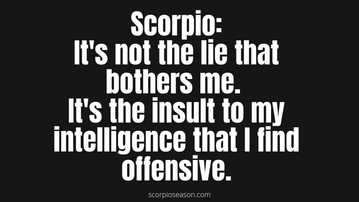 ScorpioSeason's tweet photo. #Scorpio: It's not the lie that bothers me. It's the insult to my intelligence that I find offensive. 🙄 https://t.co/10wGw2UpEF