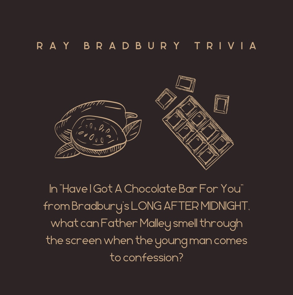 It’s time for some more #BradburyTrivia! In 'Have I Got A Chocolate Bar For You' from Bradbury’s LONG AFTER MIDNIGHT, what can Father Malley smell through the screen when the young man comes to confession? #RayBradbury #Trivia #LongAfterMidnight