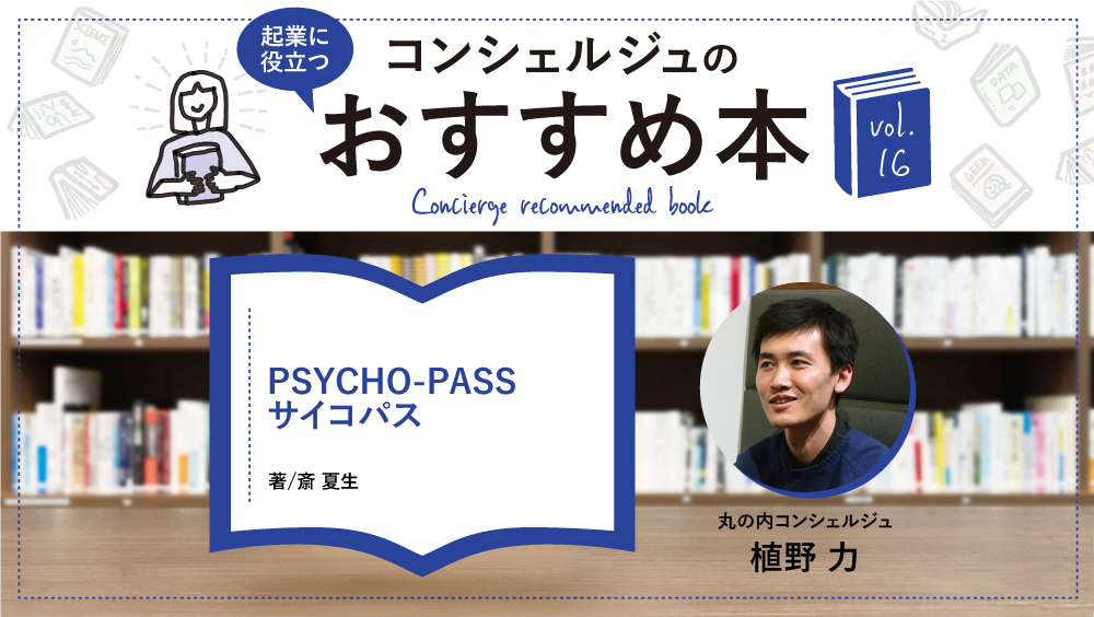Startup Hub Tokyo 丸の内 丸の内コンシェルジュおすすめ本 Psycho Pass サイコパス 著 斎夏生 植野力氏コメント Aiやxr 糧 Dnaに基づく効率的な職業選択など そう遠くない未来の世界が描かれているので 事業アイデアや未来についての