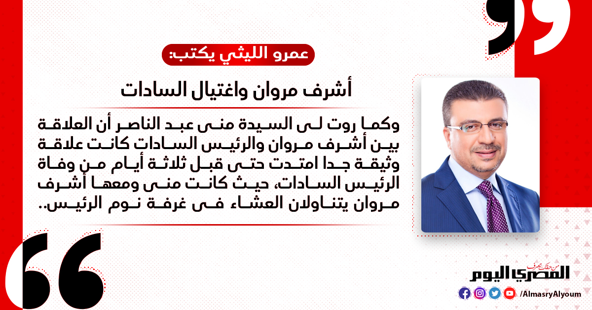 عمرو الليثي يكتب أشرف مروان واغتيال السادات