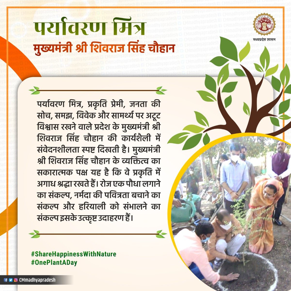 पर्यावरण मित्र, प्रकृति प्रेमी प्रदेश के मुख्यमंत्री श्री <a href="/ChouhanShivraj/">Shivraj Singh Chouhan</a> की कार्यशैली में संवेदनशीलता स्पष्ट दिखती है। मुख्यमंत्री श्री चौहान के व्यक्तित्व का सकारात्मक पक्ष यह है कि वे प्रकृति में अगाध श्रद्धा रखते हैं। 
#OnePlantADay 
#ShareHappinessWithNature