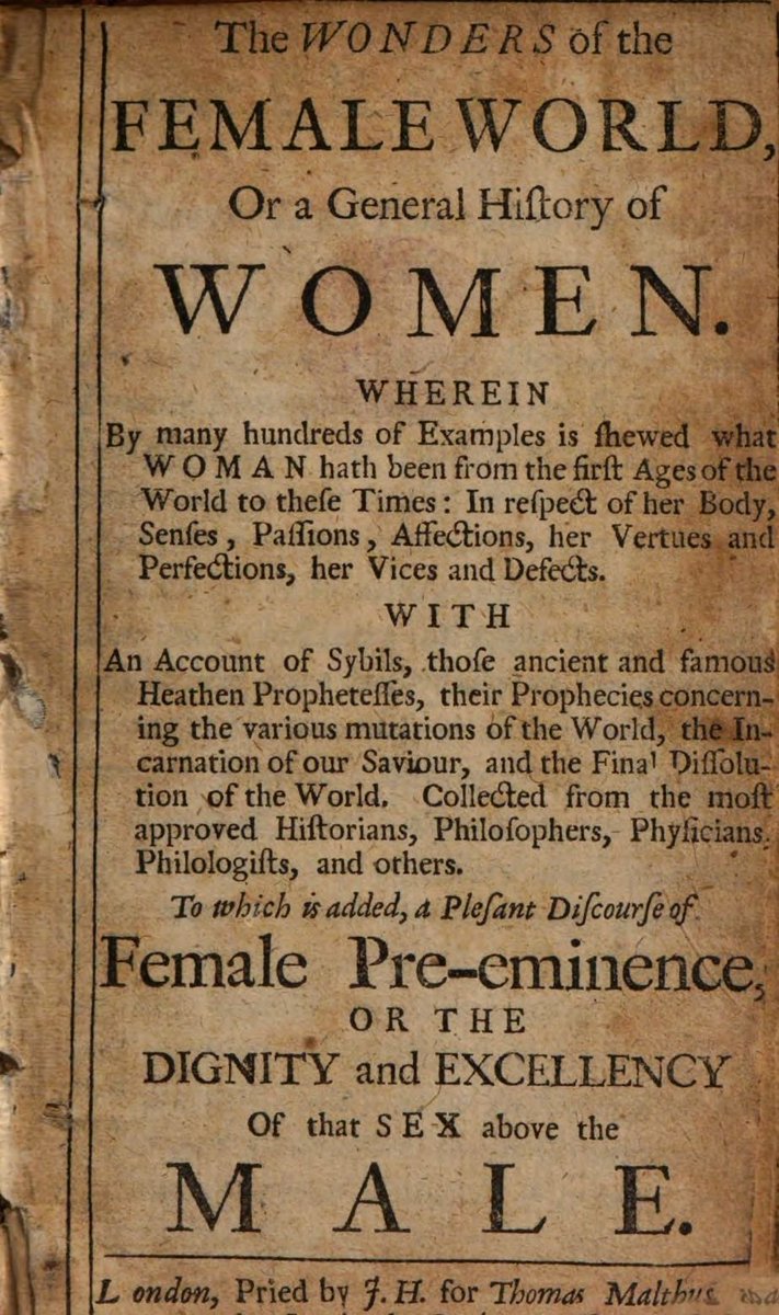 The Wonders of the Female World, or, a General history of women ... To which is added, a Pleasant discourse of female pre-eminence, etc London : Pried [sic] by J. H. for Thomas Malthus, 1683. 1506/299. explore.bl.uk/BLVU1:LSCOP-AL… #herbook