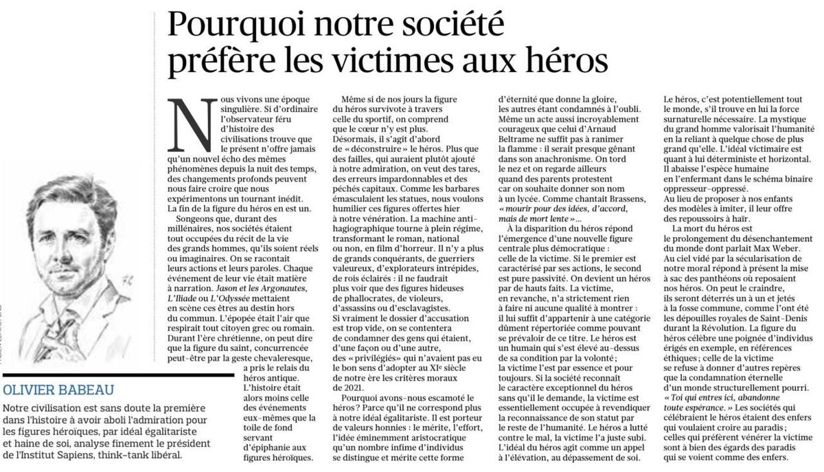 “Pourquoi avons-nous escamoté le héros ? Parce qu’il ne correspond plus à notre idéal égalitariste. À la disparition du héros répond l’émergence d’une nouvelle figure centrale plus démocratique : celle de la victime." Dans Le Figaro vendredi dernier.