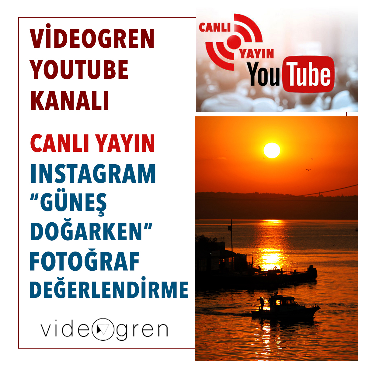 VİDEOGREN YOUTUBE KANALI CANLI YAYIN
Instagram "Güneş Doğarken" Fotoğrafları Değerlendirmesi
07 Mart 2021 Pazar / 17.00

Canlı yayın linkimizi not alın: youtu.be/O2HFKPFbXmc