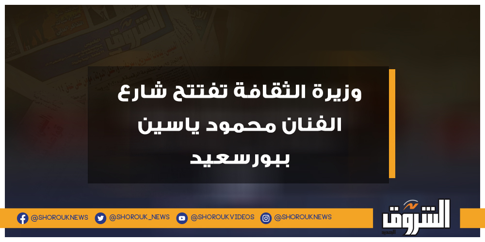 الشروق وزيرة الثقافة تفتتح شارع الفنان محمود ياسين ببورسعيد الثقافة محمود ياسين