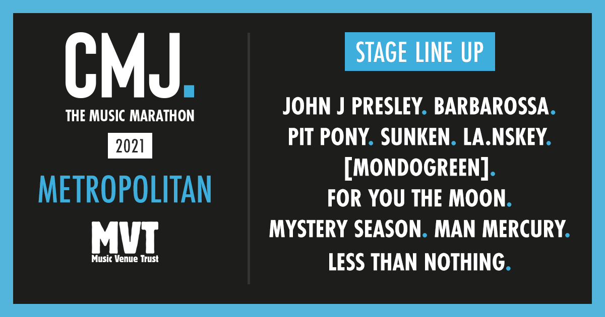 Here’s the Metropolitan stage line-up for the #CMJMusicMarathon2021, brought to you by <a href="/musicvenuetrust/">Music Venue Trust</a>. 

CMJ.com

@John_J_Presley @Barbarossauk <a href="/pitponyband/">Pit Pony</a> @_sunkenmusic @Mondogreen1 @ForYouTheMoonUK, @MysterySeason <a href="/ManMercuryy/">Man Mercury</a> <a href="/less_than_nband/">Less Than Nothing</a>