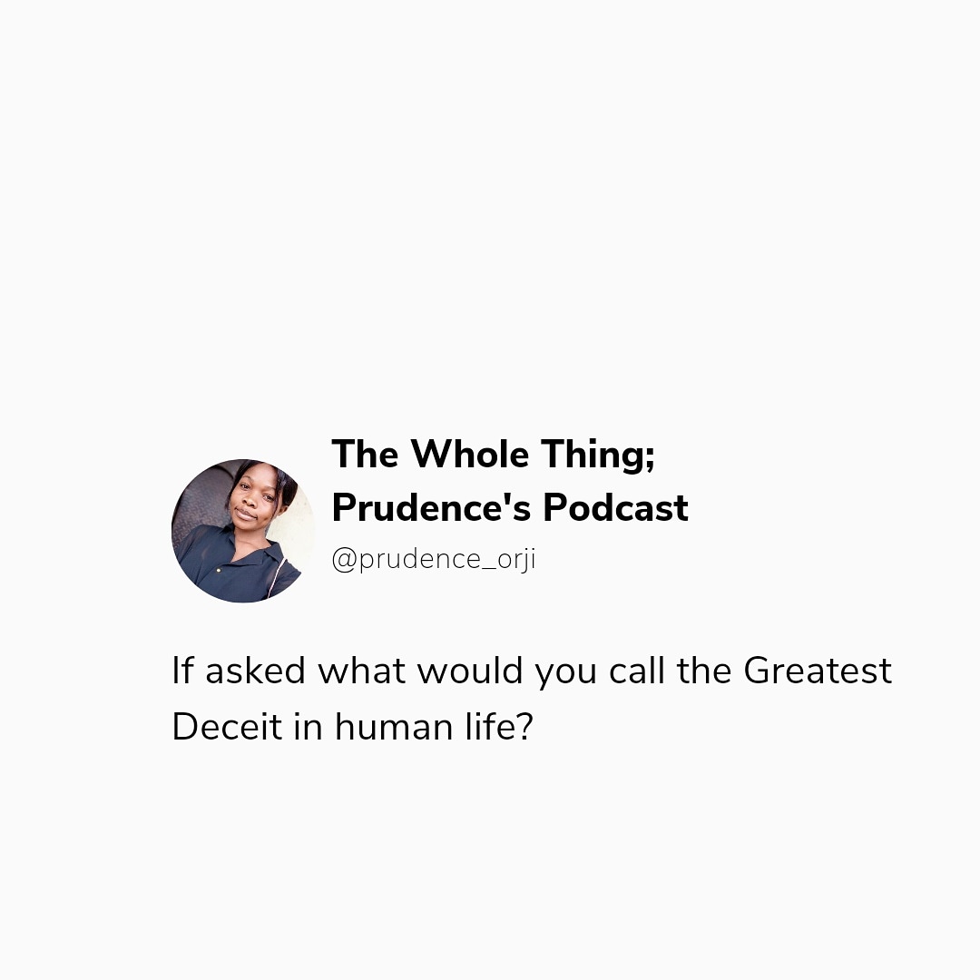 If asked, what would you call the greatest deceit in human life?
____________________
Check out link in my Bio to listen to my Podcasts. New episodes come up weekly.