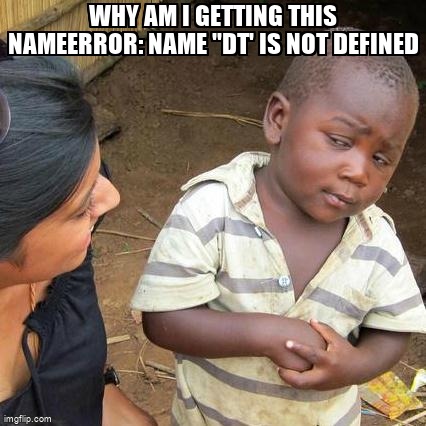 overflow_meme's tweet image. Why am I getting this NameError: name &quot;dt&apos; is not defined stackoverflow.com/questions/6649… #datetime #nameerror #python