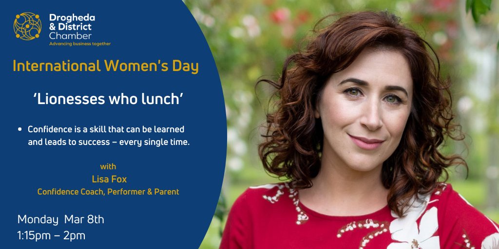 Celebrating International Women’s Day March 8 - 1:15 – 2pm
Lionesses who Lunch  with Lisa Fox Confidence Coach
Tune into your inner Lioness over lunch.
Free for Drogheda Chamber members
€10 plus vat for non-members
ow.ly/12ED50DMz1q
#ElevatingDrogheda #IWD21 #LouthChat