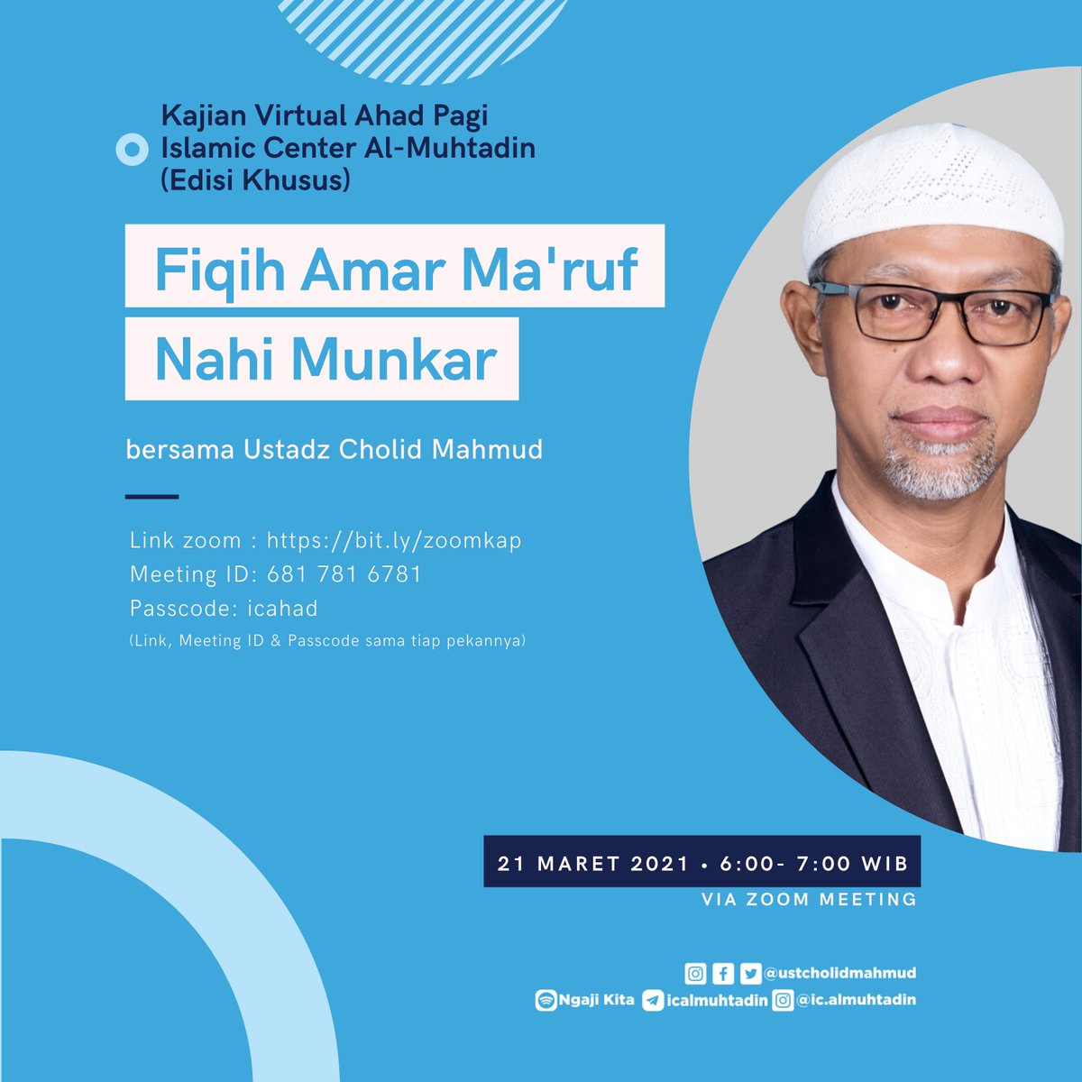 📗 Pembahasan pekan ini Fiqih Amar Ma'ruf Nahi Munkar
🗓 Ahad, 21-03-2021
⏰ 06.00 - 07.00 wib (20 menit sebelumnya room meeting sdh dibuka)

🌐 Link Zoom : bit.ly/zoomkap
🌐 Meeting ID: 681 781 6781
🌐 Passcode : icahad
(link meeting, ID &amp; Passcode sama tiap pekannya)