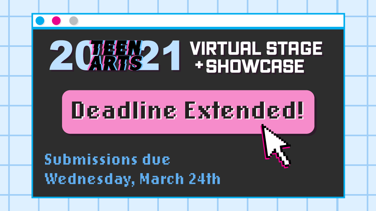 Deadline extended! Submit your artwork, performances, and literary work to the Teen Arts Virtual Stage + Showcase by next Wednesday, March 24th. Week One submissions will go live on our website and social media on Friday, March 26th. Submit work here: bit.ly/2Uh9v12
