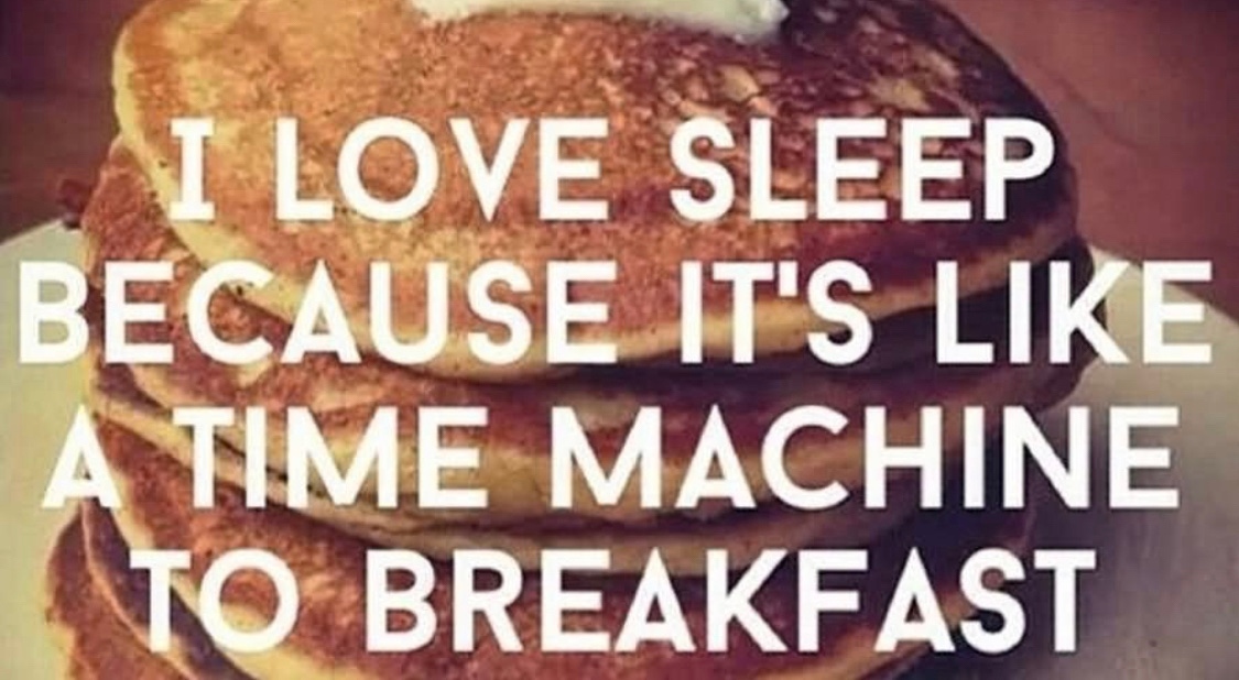 Anyone else get excited about going to sleep so you can get to another morning of breakfast and coffee?