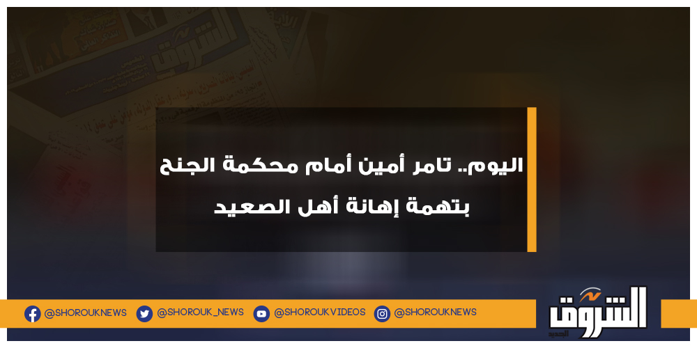 الشروق اليوم.. تامر أمين أمام محكمة الجنح بتهمة إهانة أهل الصعيد تامر أمين