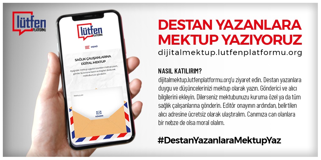 dijitalmektup.lutfenplatformu.org’u ziyaret edin. 

Destan yazanlara duygu ve düşüncelerinizi mektup olarak yazın. 
Gönderici ve alıcı bilgilerini ekleyin. 
Dilerseniz mektubunuzu kuruma özel ya da tüm sağlık çalışanlarına gönderin.

#lütfenplatformu #DestanYazanlaraMektupYaz