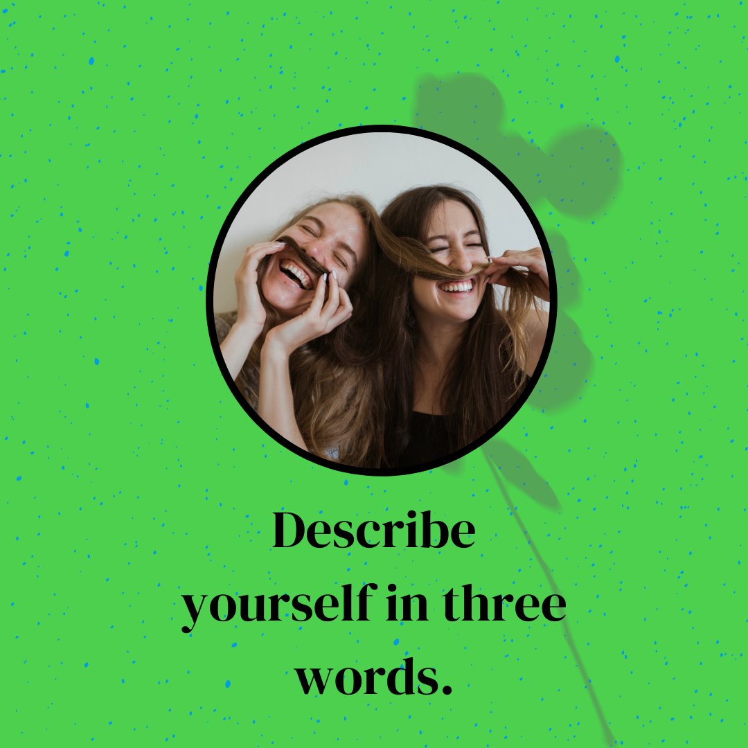 Just for fun let us know what 3 words you would use to describe yourself!