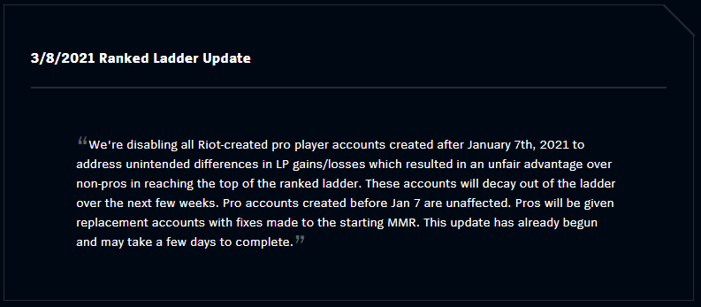 Update on the riot granted accounts that we give to pros moving to new regions:

-The accounts made in 2021 had an MMR issue giving them unfair gains (too high) compared to the rest of the ladder. We're disabling these accounts and giving fresh ones (with correct MMR)