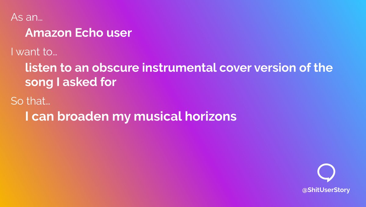 ShitUserStory's tweet photo. As an...
– Amazon Echo user
I want to...
– listen to an obscure instrumental cover version of the song I asked for
So that...
– I can broaden my musical horizons https://t.co/LQWpirAsrI
