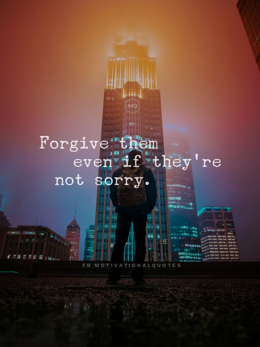 Forgive them even if they're not sorry.
