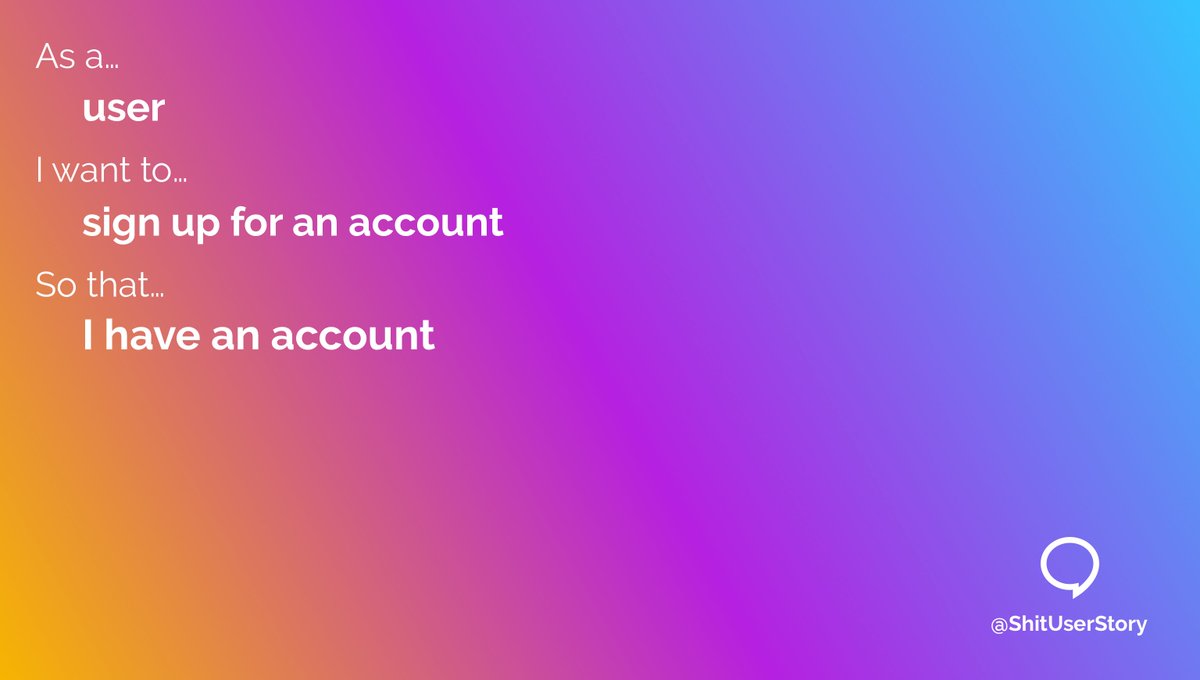 As a...
– user
I want to...
– sign up for an account
So that...
– I have an account