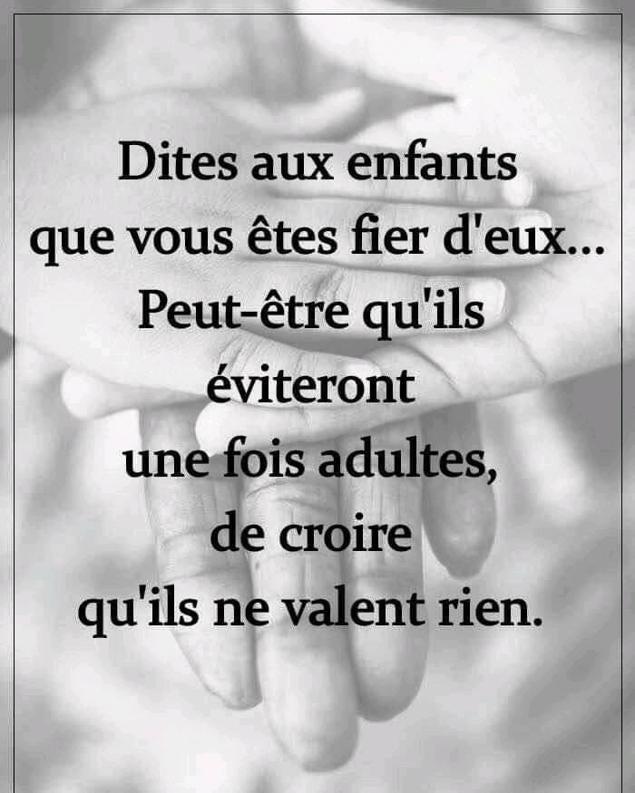 Dites aux enfants que vous êtes fier d’eux. Peut être qu’ils éviteront adultes de croire qu’ils ne valent rien. #citation