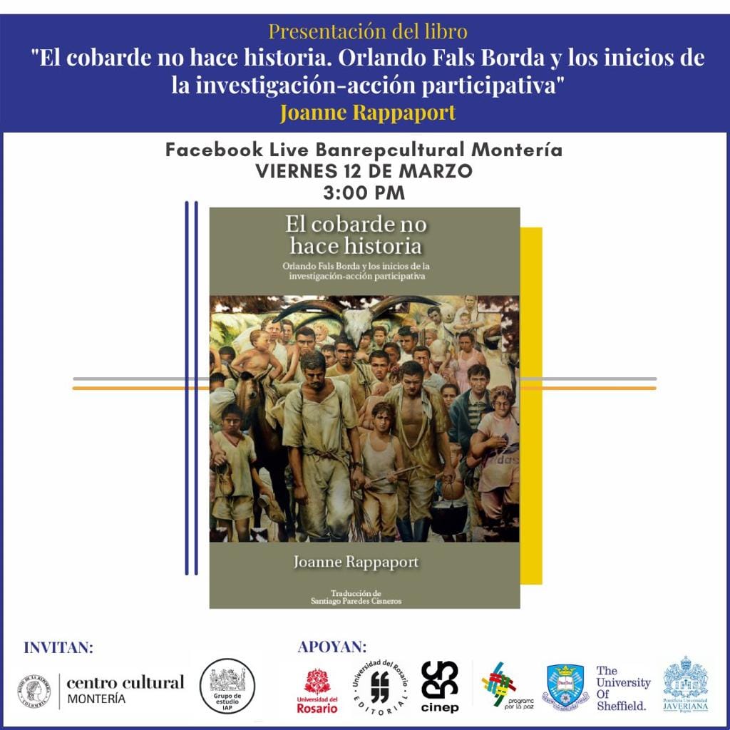 El Centro Cultural Montería y el Grupo de estudio IAP, invitan a la presentación del libro📖 "El cobarde no hace historia. Orlando Fals Borda y los inicios de la investigación-acción participativa" de Joanne Rappaport.
Facebook Live Banrepcultural Montería, 12 de marzo, 3:00 pm