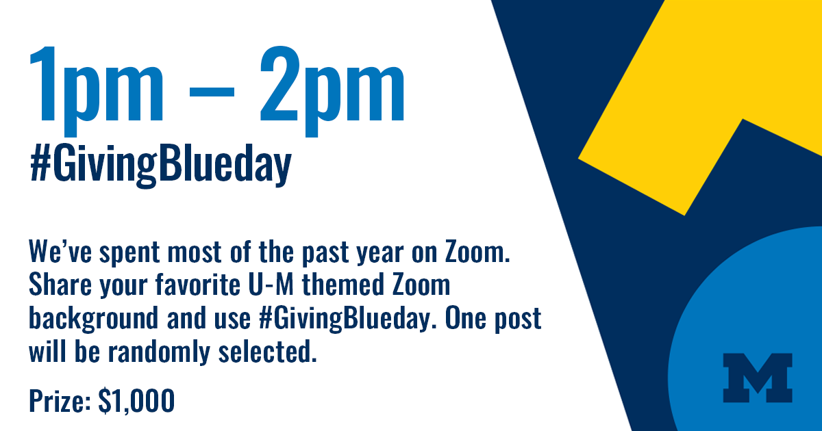 Zoom Challenge!

In the next hour, share your favorite U-M themed Zoom background and use #GivingBlueday. One winner will earn $1k for the fund of their choice!
