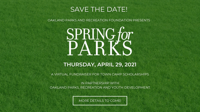 Save the date! Spring for Parks returns this April 29 as a virtual fundraiser for Town Camp scholarships. Join us, in partnership with <a href="/OaklandOPR/">Oakland Parks, Recreation & Youth Development</a>, to help ensure all Oakland kids have equitable access to a safe summer of learning, growth and play! More details to come.