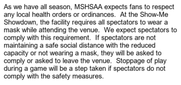 The Class 1-3 Show-Me Showdown gets going tomorrow. As a reminder, specators will be required to wear a mask while in JQH Arena. 

Here is a statement from MSHSAA Communications Director Jason West:
