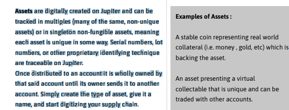 𝐀𝐬𝐬𝐞𝐭𝐬 Digitally created on Jupiter and can be  tracked in multiples (many of the same, non-unique  assets) or in singleton non-fungible assets, meaning  each asset is unique in some way.