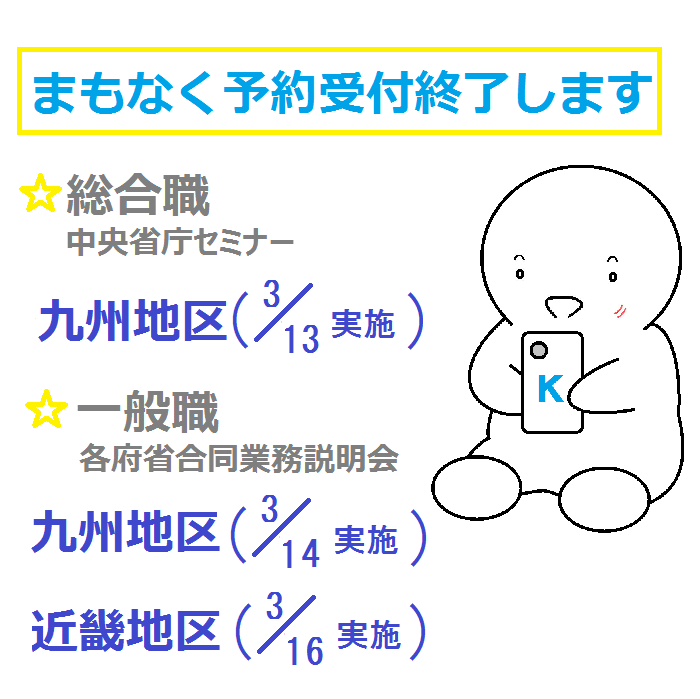 国家公務員試験採用情報twitter 予約締切間近 九州地区 総合職中央省庁セミナー 3 13 一般職各府省合同業務説明会 3 14 近畿地区 一般職各府省合同業務説明会 3 16 の予約受付はまもなく終了します ご予約はお早めに 詳細は 国家公務員試験採用情報twitter 予約締切間近 九州地区 総合職中央省庁セミナー 3 13 一般職各府省合同業務説明会 3 14 近畿地区 一般職各府省合同業務説明会 3 16 の予約受付はまもなく終了します ご予約はお早めに 詳細は