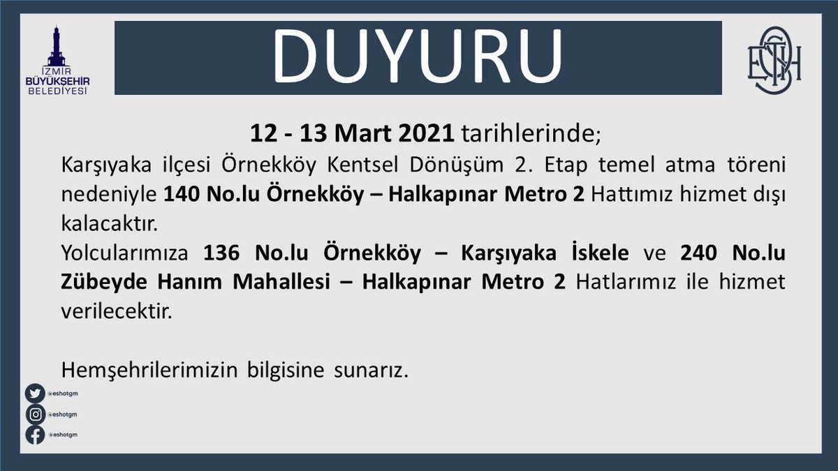 12-13 Mart 2021 tarihlerinde; temel atma töreni nedeniyle 140 Nolu Hattımız hizmet dışı kalacak olup; yolcularımıza 136 Nolu Örnekköy – Karşıyaka İskele ve 240 Nolu Zübeyde Hanım Mahallesi – Halkapınar Metro 2 hatlarımız ile hizmet verilecektir.#eshotduyuru #örnekköy
