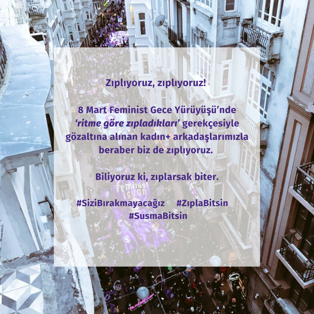 SusmaBitsin's tweet photo. Zıplıyoruz, zıplıyoruz! 

8 Mart Feminist Gece Yürüyüşü’nde ‘ritme göre zıpladıkları’ gerekçesiyle gözaltına alınan kadın+ arkadaşlarımızla beraber biz de zıplıyoruz.
 
Biliyoruz ki, zıplarsak, biter. 
#sizibırakmayacağız 
#zıplabitsin 
#susmabitsin https://t.co/BU3jkdfrfV