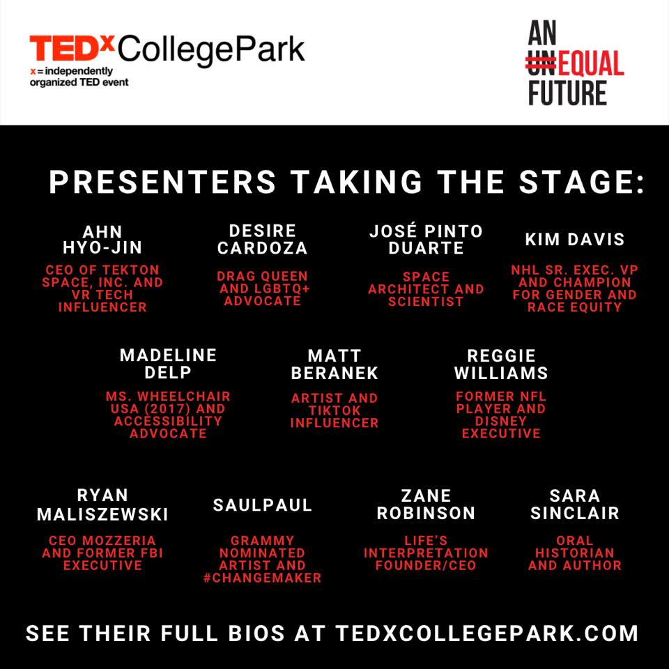 Here they are! Our full presenter lineup for TEDxCollegePark 2021 #AnEqualFuture in no particular order.

Although our presenters are unable to take the stage in person this year, their ideas and stories will all be unified under the topic of equality.❌