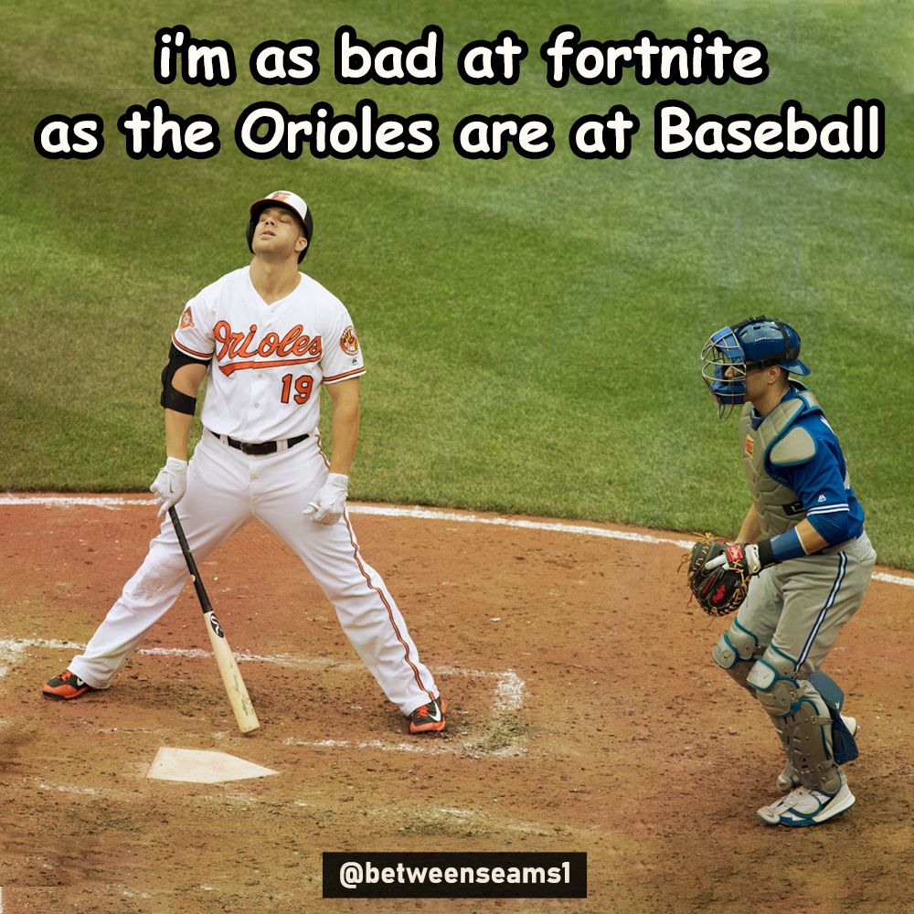 i’m as bad at fortnite
as the Orioles are at Baseball..
.
.
.
#BetweenTheSeams #BetweenSeams1 #béisbol #mlb
#baseballmemes #baseballboys #baseball #baseballplays #baseballmom #baseballtournament #mlbmemes #baseballseason #baseballgame #oakleybaseball 
#Orioles #Fortnite