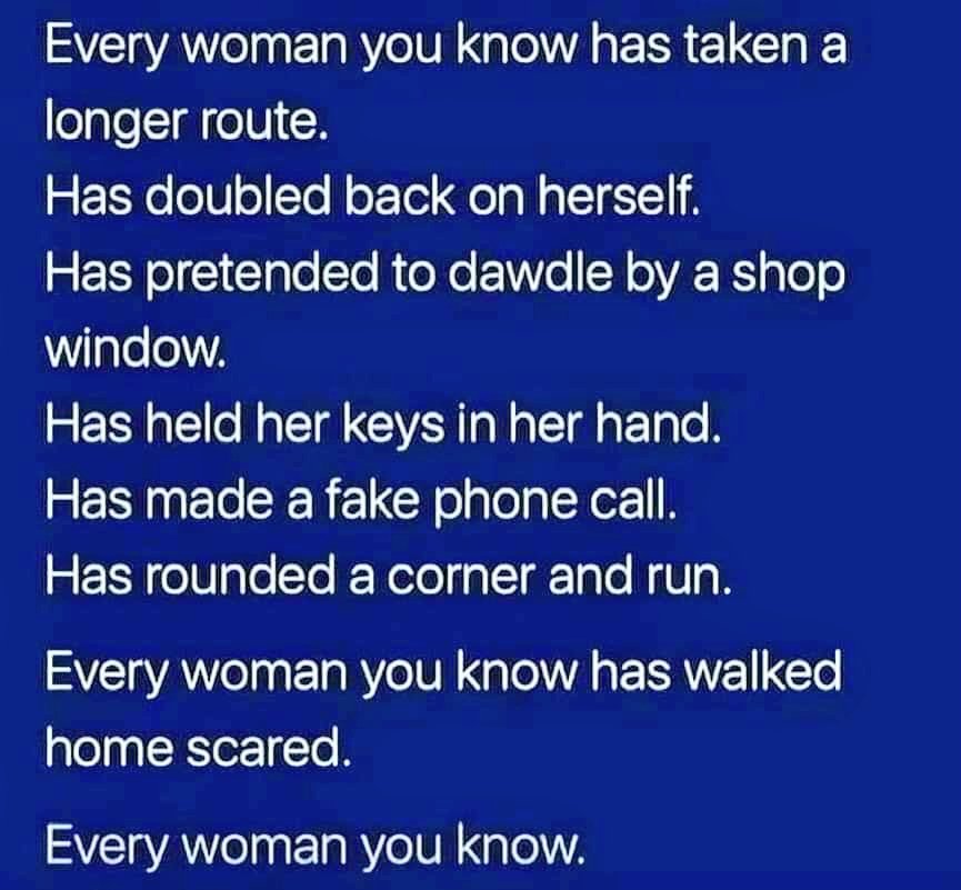 Every woman!
#EveryWomanYouKnow 
#SarahEverard